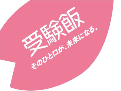 受験飯 そのひと口が、未来になる。