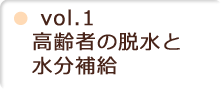 vol.1 高齢者の脱水と水分補給