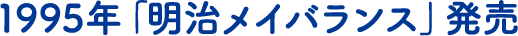 1995年「明治メイバランス」発売
