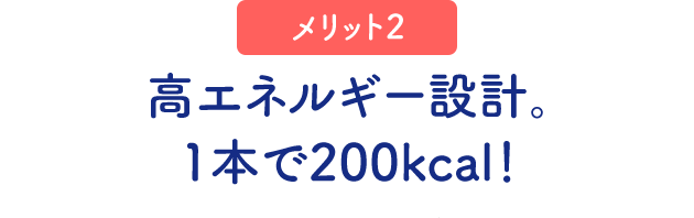 （メリット2）高エネルギー設計。1本で200kcal！