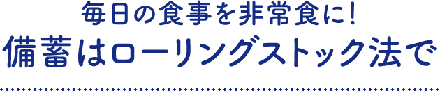 毎日の食事を非常食に！備蓄はローリングストック法で