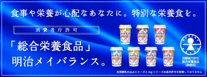 食事や栄養が心配なあなたに。特別な栄養食を。消費者庁許可「総合栄養食品」明治メイバランス