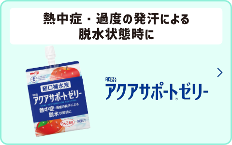 熱中症・過度の発汗による脱水状態の時に 明治アクアサポートゼリー