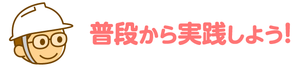 普段から実践しよう！