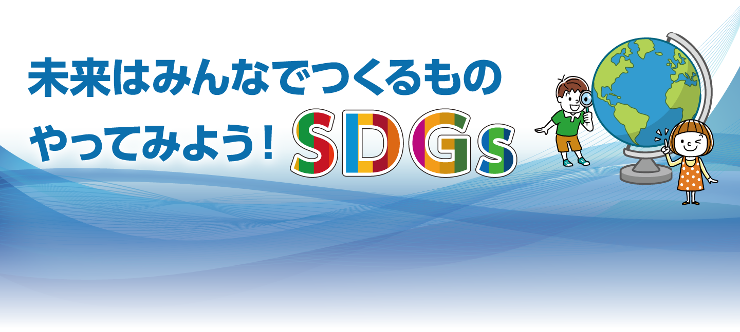 未来はみんなでつくるもの やってみよう！SDGs