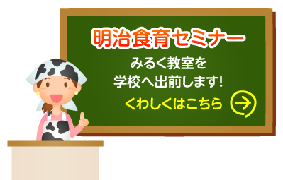 「明治食育セミナー」 みるく教室を学校へ出前します！ くわしくはこちら