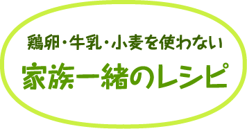 鶏卵・牛乳・小麦を使わない家族一緒のレシピ