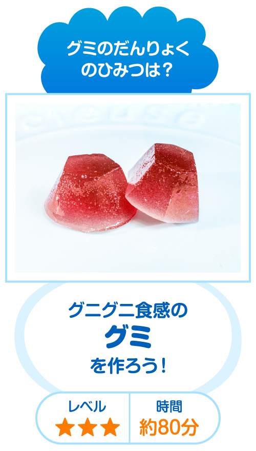 グミのだんりょくのひみつは？ グニグニ食感のグミを作ろう！