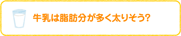 牛乳は脂肪分が多く太りそう？