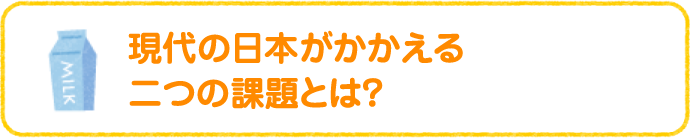 現代の日本がかかえる二つの課題とは？