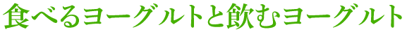 食べるヨーグルトと飲むヨーグルト