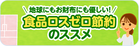 地球にもお財布にも優しい！食品ロスゼロ節約のススメ