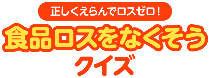 正しくえらんでロスゼロ！食品ロスをなくそうクイズ