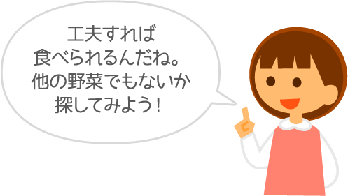 工夫すれば食べられるんだね。他の野菜でもないか探してみよう！