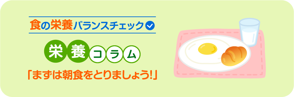 食の栄養バランスチェック 栄養コラム「まずは朝食をとりましょう！」