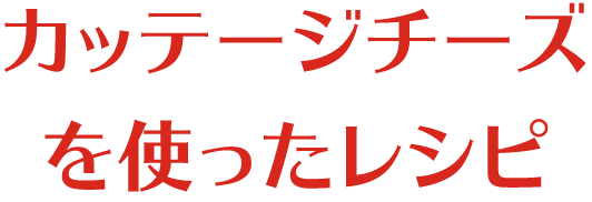 カッテージチーズを使ったレシピ