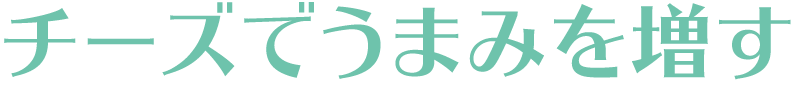 チーズでうまみを増す