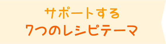 サポートする7つのレシピテーマ