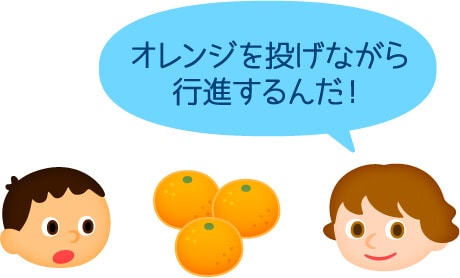 オレンジを投げながら行進するんだ！
