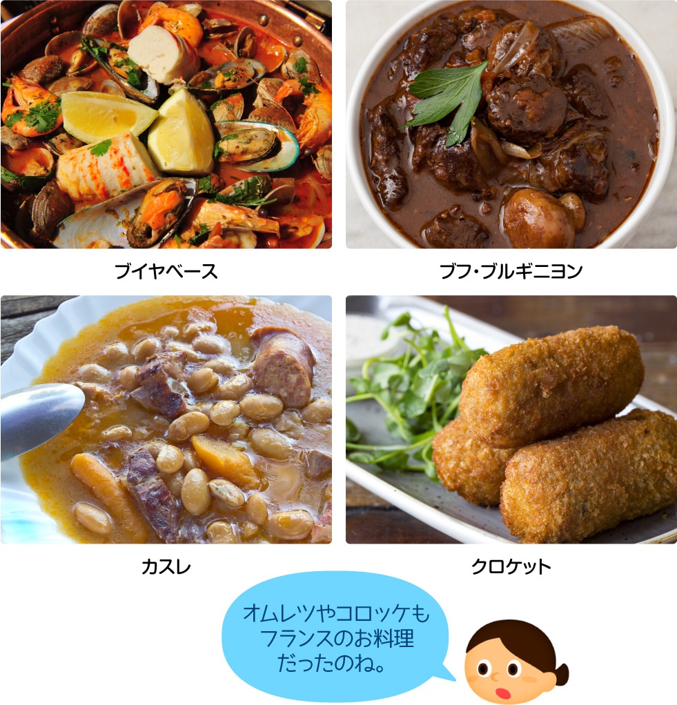 ブイヤベース／ブフ・ブルギニヨン／カスレ／クロケット「オムレツやコロッケもフランスのお料理だったのね。」