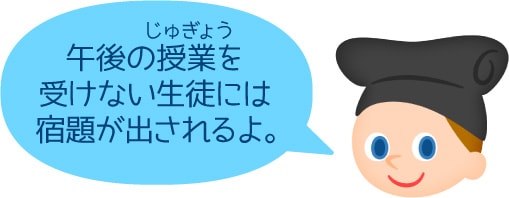 「午後の授業を受けない生徒には宿題が出されるよ。」