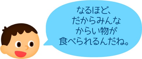 なるほど、だからみんなからい物が食べられるんだね。