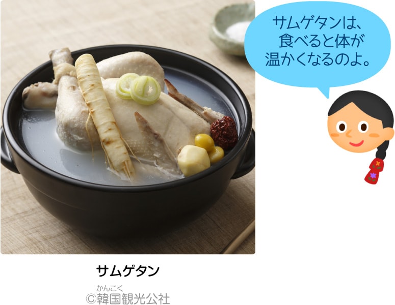 サムゲタンは、食べると体が温かくなるのよ。