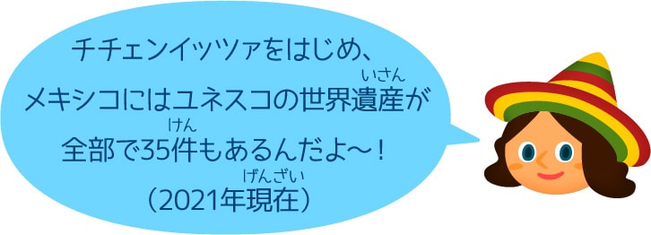 チチェンイッツァをはじめ、メキシコにはユネスコの世界遺産が全部で35件もあるんだよ〜！（2021年現在）