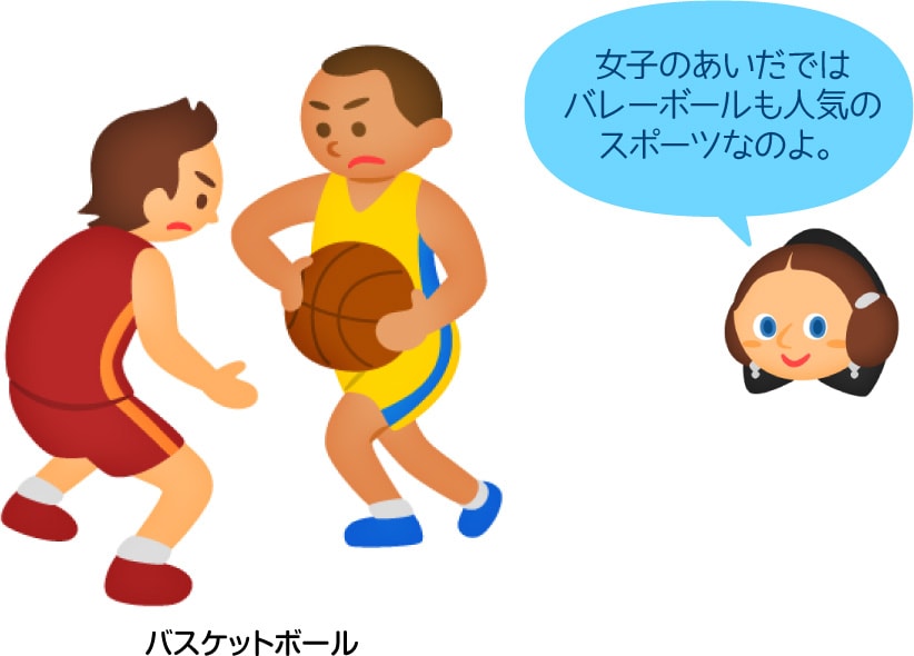 バスケットボール「女子のあいだではバレーボールも人気のスポーツなのよ。」