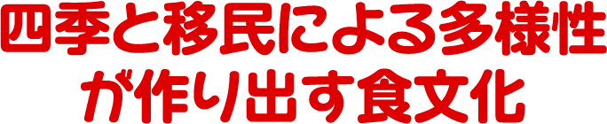 四季と移民による多様性が作り出す食文化