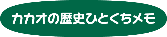 カカオの歴史ひとくちメモ