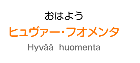 おはよう：ヒュヴァー・フオメンタ