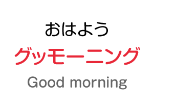 おはよう：グッモーニング