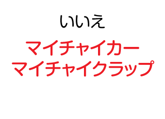 いいえ：マイチャイ