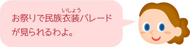 お祭りで民族衣装パレードが見られるわよ。