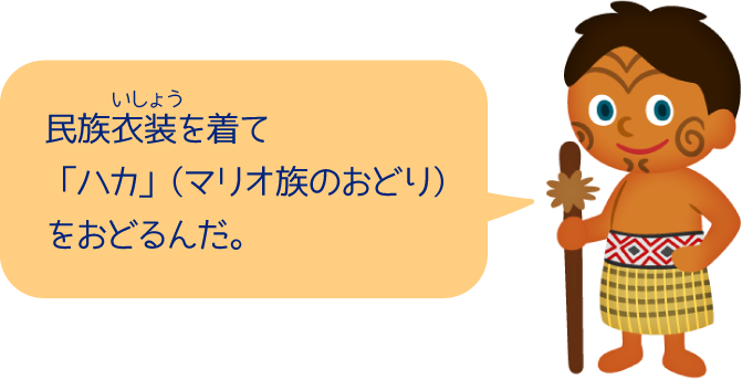 民族衣装を着て「ハカ」（マリオ族のおどり）をおどるんだ。