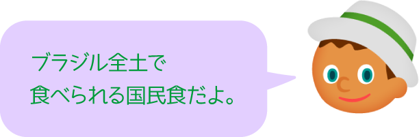 ブラジル全土で食べられる国民食だよ。