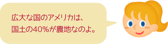 広大な国のアメリカは、国土の40％が農地なのよ。