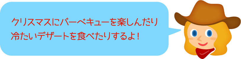 クリスマスにバーベキューを楽しんだり冷たいデザートを食べたりするよ！