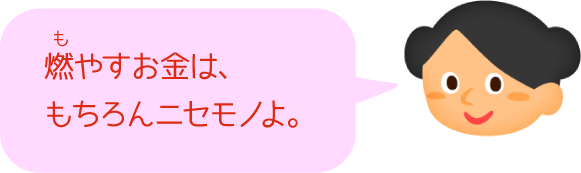 燃やすお金は、もちろんニセモノよ。