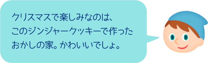 クリスマスで楽しみなのは、このジンジャークッキーで作ったおかしの家。かわいいでしょ。