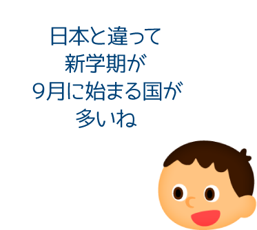 日本と違って新学期が９月に始まる国が多いね