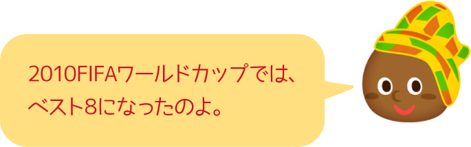 2010FIFAワールドカップでは、ベスト8になったのよ。