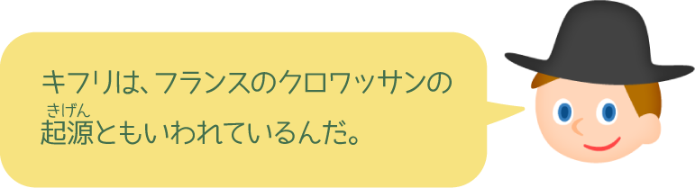 キフリは、フランスのクロワッサンの起源ともいわれているんだ。