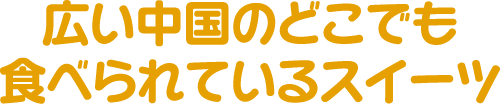 広い中国のどこでも食べられているスイーツ