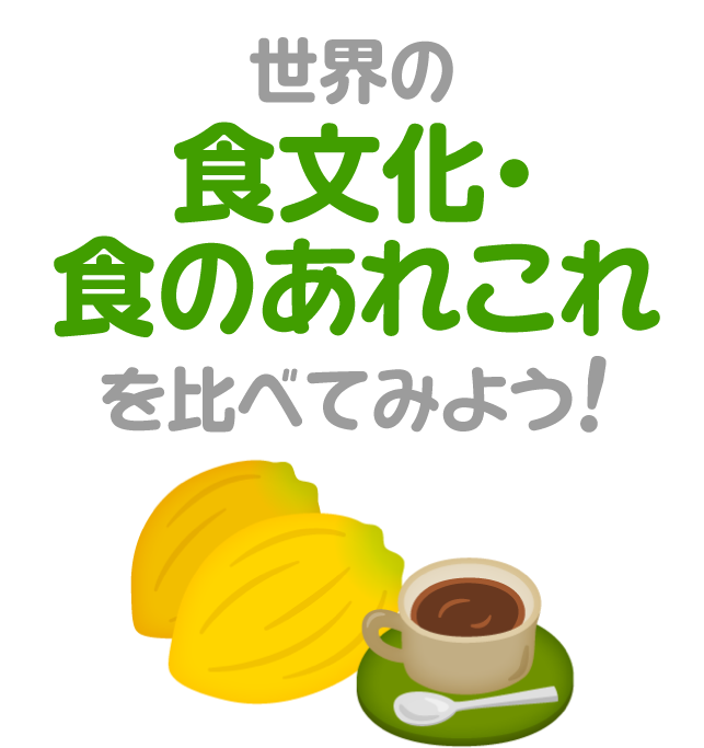 世界の食文化・食のあれこれを比べてみよう！