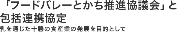 「フードバレーとかち推進協議会」と包括連携協定　乳を通じた十勝の食産業の発展を目的として