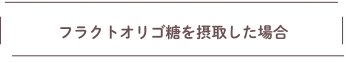 フラクトオリゴ糖を摂取した場合