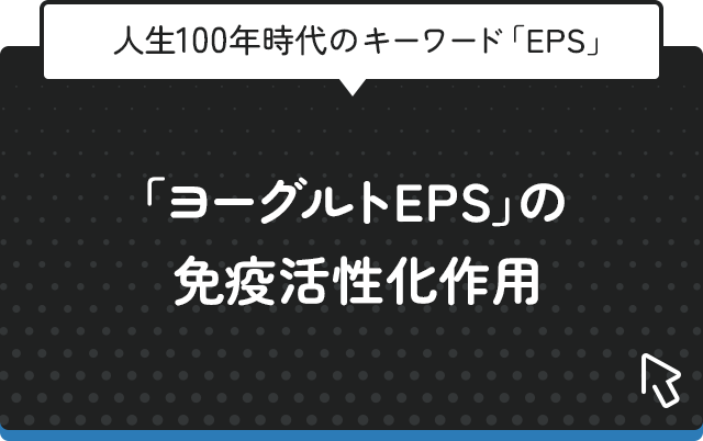 人生100年時代のキーワード「EPS」　「ヨーグルトEPS」の免疫活性化作用