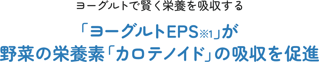 ヨーグルトで賢く栄養を吸収する　「ヨーグルトEPS※1」が野菜の栄養素「カロテノイド」の吸収を促進